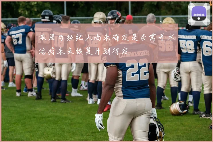 浓眉与经纪人尚未确定是否需手术治疗未来恢复计划待定